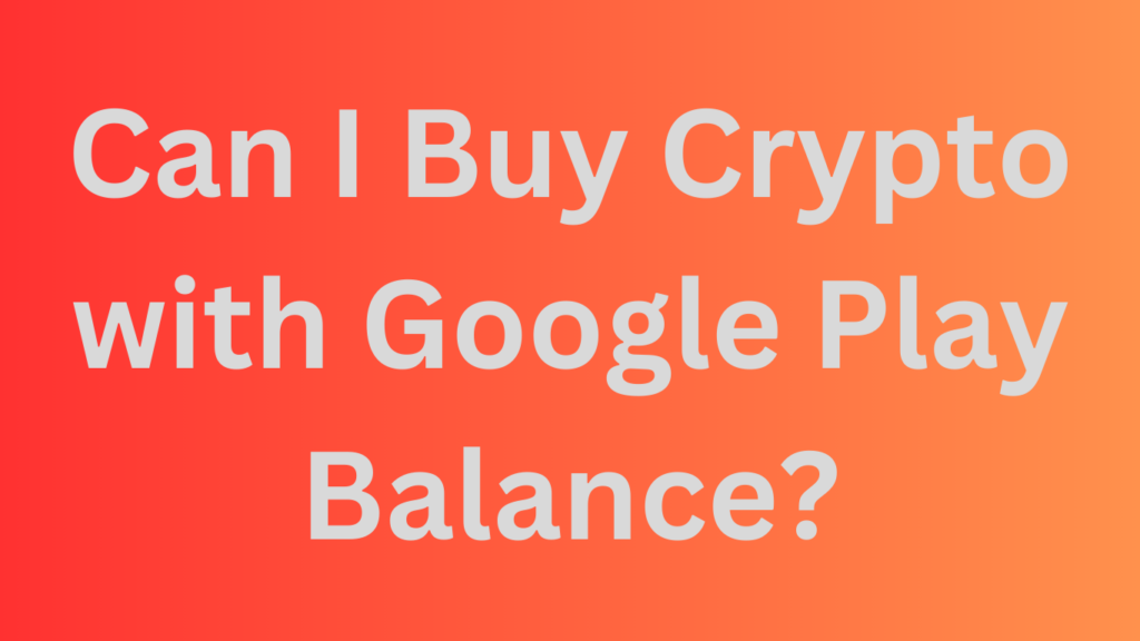 Can I Buy Crypto with Google Play Balance?